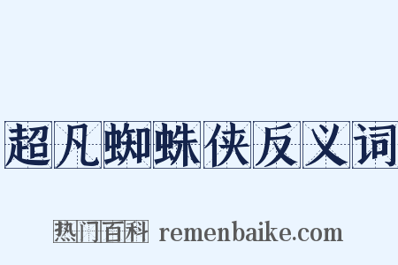 超凡蜘蛛侠反义词是什么意思的图片